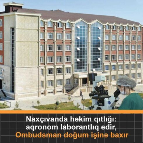 Naxçıvan səhiyyəsində bilik yox, pul işə keçir: Ombusman doğum işinə baxır, aqronom isə lobarantlıq edir